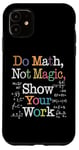 Coque pour iPhone 11 Do Math Not Magic Show Your Work Funny Maths Teacher Student