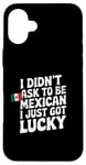 Coque pour iPhone 16 Plus Citations mexicaines I Didn't Ask To Be Mexican I Just Got Lucky