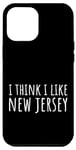 iPhone 12 Pro Max I Think I Like New Jersey – Funny American State Humor Case