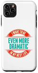 Coque pour iPhone 11 Pro Max Want To Be More Dramatic Next Life Drama Behavior