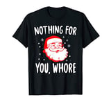 Nothing For You Whore Dirty Santa Offensive Christmas T-Shirt