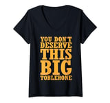 Womens You Dont Deserve This Big Toblerone T-Shirt V-Neck T-Shirt