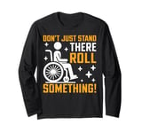 Don’t Just Stand There Roll Something Paraplegic Long Sleeve T-Shirt