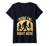 Womens Bigfoot Dude I'm Right Here Funny Sasquatch Gift V-Neck T-Shirt