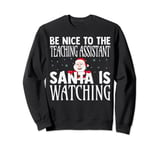 Be Nice To The Teaching Assistant Santa Is Watching Xmas Sweatshirt