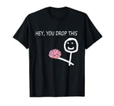 Hey You Drop This Stick Man Brain Sarcastic Funny Saying T-Shirt