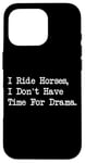 iPhone 16 Pro I Ride Horses, I Don’t Have Time For Drama Case