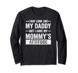 I May Look Like My Daddy But I Have My Mommy's Attitude Long Sleeve T-Shirt