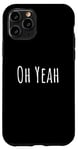 iPhone 11 Pro Oh yeah, design for optimistic people. Oh yeah! Case