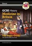 GCSE History Edexcel Topic Revision Guide - Medicine in Britain, c1250-Present (CGP GCSE History 9-1 Revision)