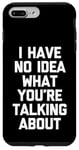 iPhone 7 Plus/8 Plus I Have No Idea What You're Talking About -Funny Saying Humor Case