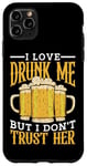 Coque pour iPhone 11 Pro Max I Love Drunk Me But I Don't Trust Her Fun Party Quote