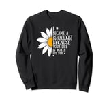 I became a Psychologist because your life is worth my time Sweatshirt