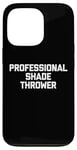 Coque pour iPhone 13 Pro Professional Shade Thrower T-Shirt funny saying sarcastic