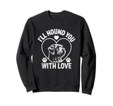 I'll Hound You With Love Otterhounds Otterhound Dog Sweatshirt