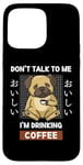 Coque pour iPhone 15 Pro Max Kawaii Carlin Coffee Don't Talk To Me I'm Drinking Coffee