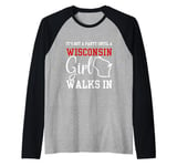 It's Not A Party Until A Wisconsin Girl Walks In Wisconsin Raglan Baseball Tee