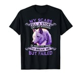 My Scars Tell A Story They Are Reminders Of When Life Tired T-Shirt