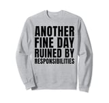 Fine Day Ruined By Responsibilities Funny Sarcastic Quote Sweatshirt