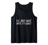 I'll Just Wait Until It's Quiet Tank Top