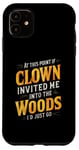 iPhone 11 At this point if clown invited me into the woods I'd just go Case