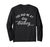 Funny You Had Me At Day Drinking Summer Vacation Men Women Long Sleeve T-Shirt