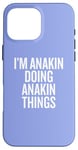 iPhone 16 Pro Max I'M ANAKIN DOING ANAKIN THINGS Funny Unique Case