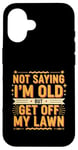 Coque pour iPhone 16 Not Saying I'm Old But Get Off My Lawn Senior Mowing |--