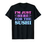 I'm Just Here For The Sushi Funny Sushi Lover T-Shirt