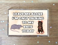 Rat Fridge Magnet Gift - Leave Me Alone I'm Only Talking To My * Today