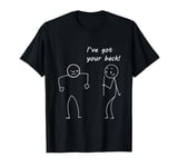 I Got Your Back Stick Man Figure Friendship Sarcastic T-Shirt