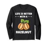 Food Hazelnuts quote cute life if better with a Hazelnut Long Sleeve T-Shirt