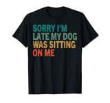 Sorry I'm Late My Dog Was Sitting On Me Retro Vintage Dog Te T-Shirt