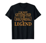 I'm Not Getting Old I'm Becoming A Legend Funny Quote T-Shirt