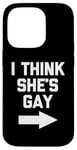 iPhone 14 Pro I Think She's Gay - Funny Lesbian Gay Pride LGBTQ+ Lesbian Case