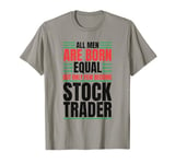 All Men Are Created Equal Few Become Trader Stock Market Stocks T-Shirt