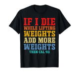 If I Die While Lifting Weights Add More Weights Gym Humor T-Shirt