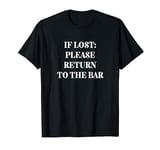 If Lost, Please Return To The Bar T-Shirt