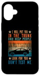 iPhone 16 Plus I Will Put You In The Trunk And Help People Look For You Case