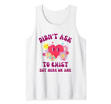 Didn't Ask to Exist But Here We Are Existential Humor Dread Tank Top