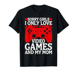 Valentine Day Sorry Girls I Only Love Video Games And My Mom T-Shirt