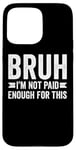 Coque pour iPhone 15 Pro Max Bruh I'm Not Paid Enough For This Funny Work Humour Sarcastique