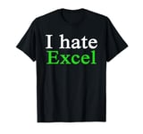 I Hate Excel Funny For Men Women T-Shirt