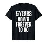 5 Years Work Anniversary - 5 Years Down Forever To Go T-Shirt