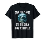 Funny Save the Planet It's The Only One with Beer Gift T-Shirt