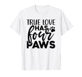 True Love Has 4 Paws Funny Dog Lover Quote Art Funny Pun T-Shirt