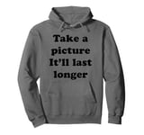 Take a Picture, It'll Last Longer Pullover Hoodie