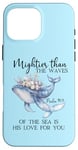 Coque pour iPhone 16 Pro Max Mightier Than the Waves of the Sea is His Love Psalm 93:4