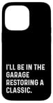 Coque pour iPhone 14 Pro Max I'll Be In The Garage Restoring A Classic Car - Drôle