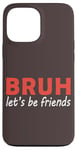 iPhone 13 Pro Max Bruh let's be friends Funny Jokes Sarcastic Sayings men Case